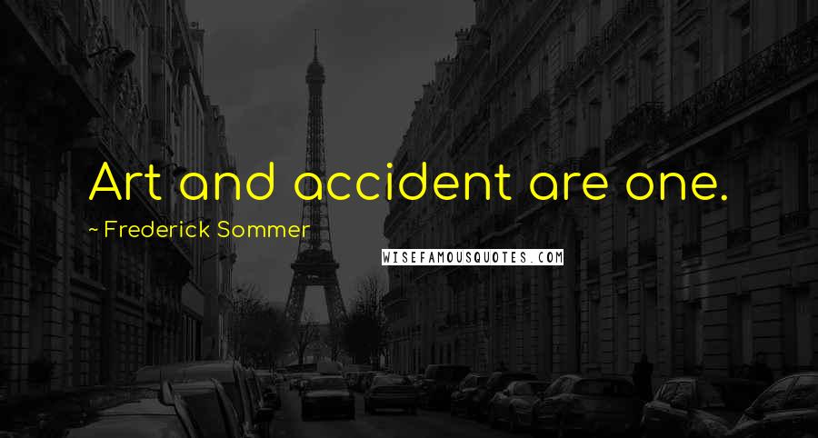 Frederick Sommer Quotes: Art and accident are one.