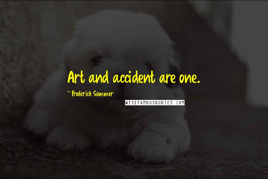 Frederick Sommer Quotes: Art and accident are one.