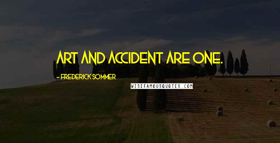 Frederick Sommer Quotes: Art and accident are one.