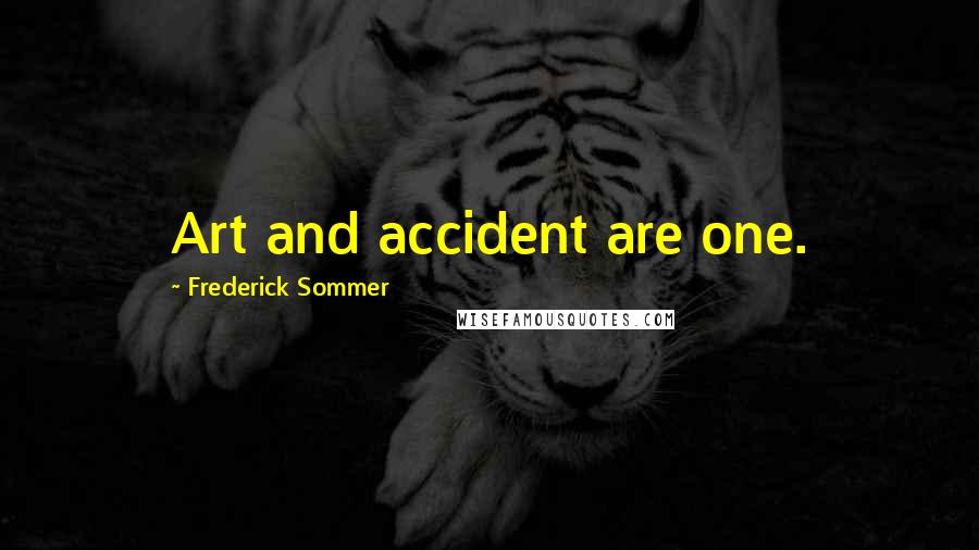 Frederick Sommer Quotes: Art and accident are one.