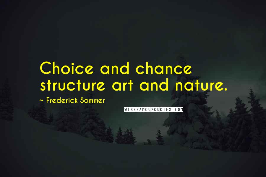 Frederick Sommer Quotes: Choice and chance structure art and nature.