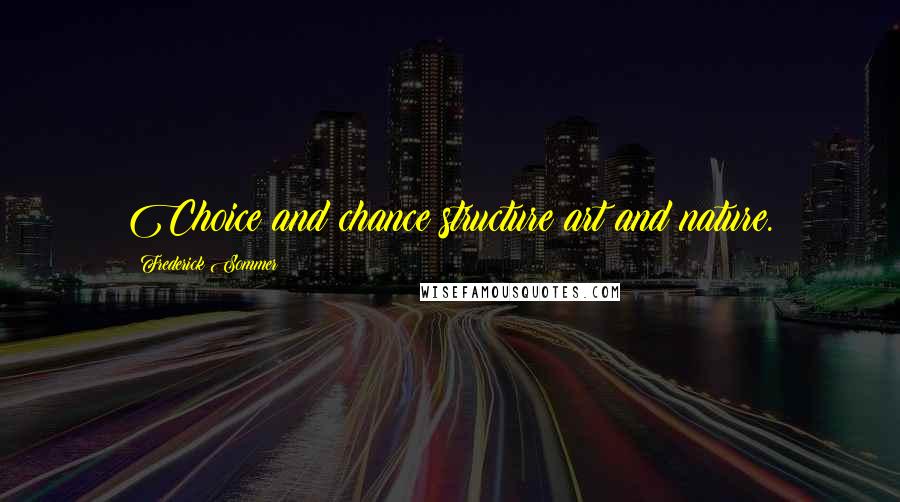 Frederick Sommer Quotes: Choice and chance structure art and nature.