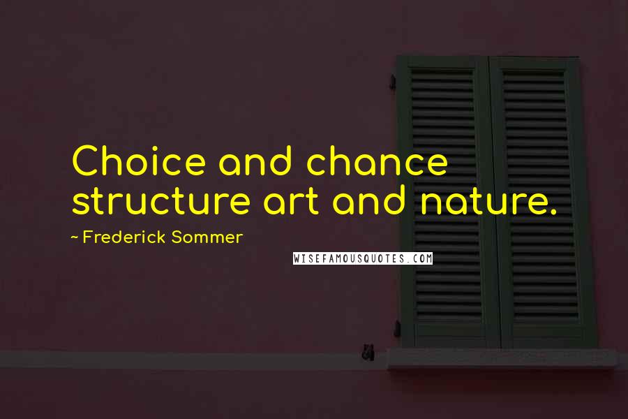Frederick Sommer Quotes: Choice and chance structure art and nature.