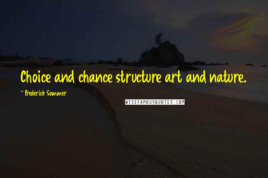Frederick Sommer Quotes: Choice and chance structure art and nature.