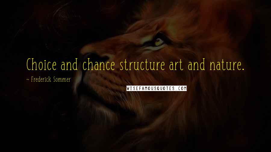 Frederick Sommer Quotes: Choice and chance structure art and nature.