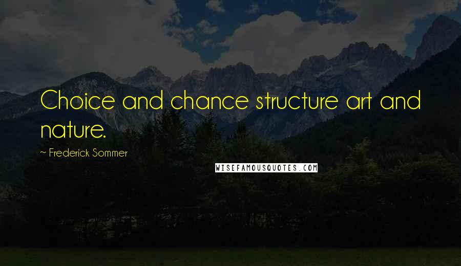 Frederick Sommer Quotes: Choice and chance structure art and nature.