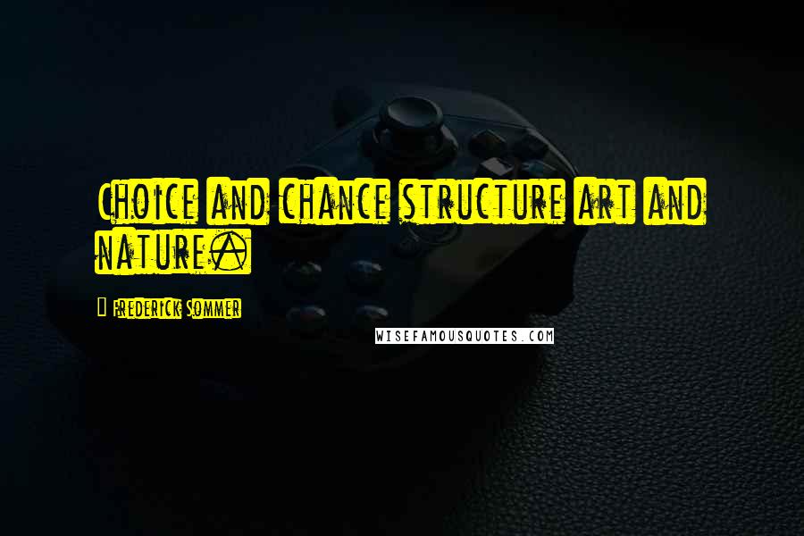 Frederick Sommer Quotes: Choice and chance structure art and nature.