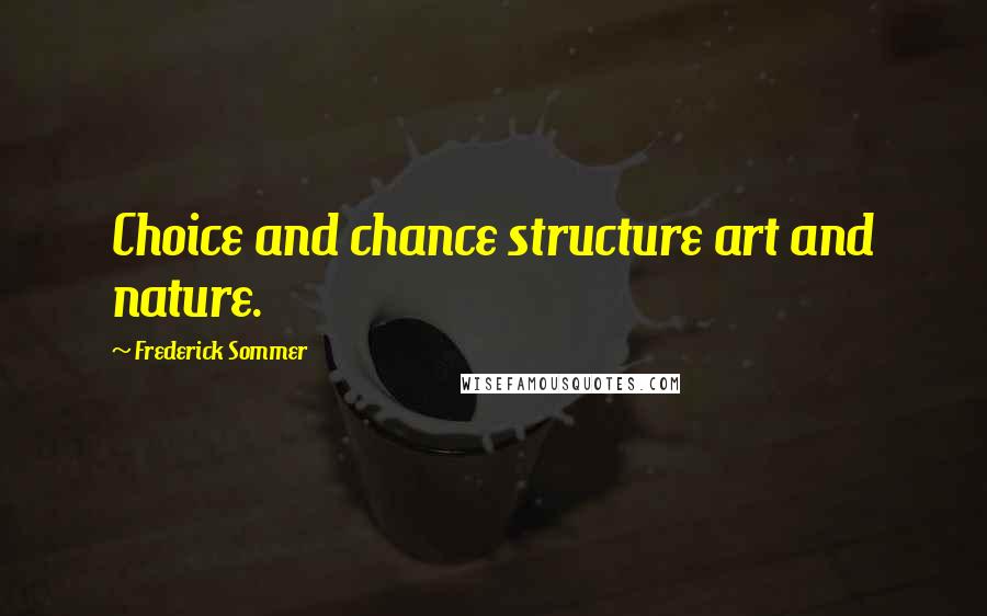 Frederick Sommer Quotes: Choice and chance structure art and nature.