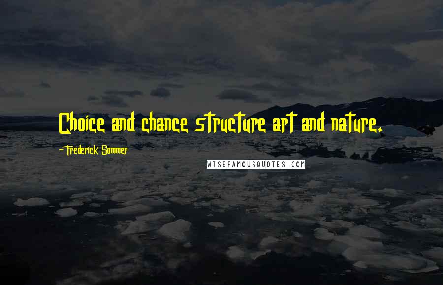Frederick Sommer Quotes: Choice and chance structure art and nature.