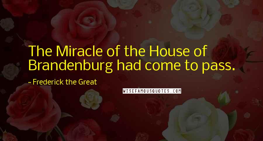 Frederick The Great Quotes: The Miracle of the House of Brandenburg had come to pass.