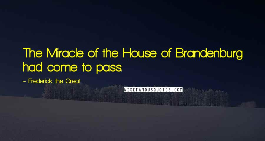 Frederick The Great Quotes: The Miracle of the House of Brandenburg had come to pass.