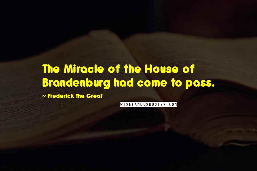 Frederick The Great Quotes: The Miracle of the House of Brandenburg had come to pass.