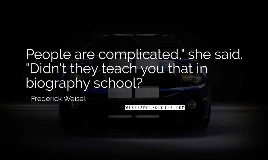 Frederick Weisel Quotes: People are complicated," she said. "Didn't they teach you that in biography school?