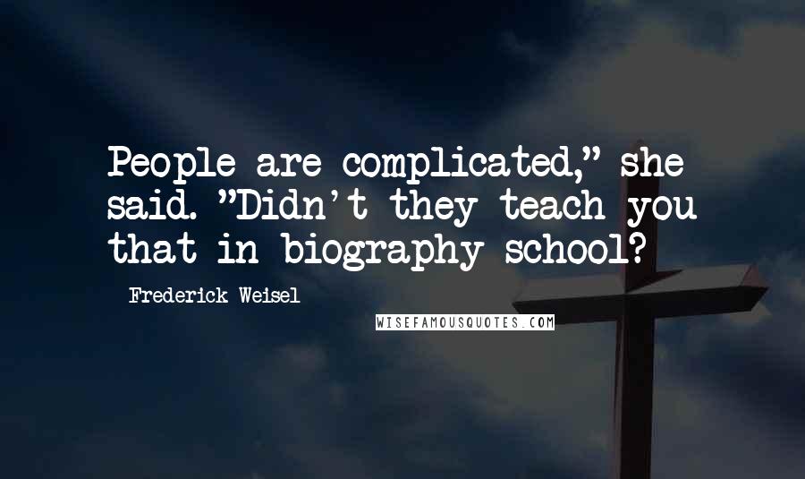 Frederick Weisel Quotes: People are complicated," she said. "Didn't they teach you that in biography school?