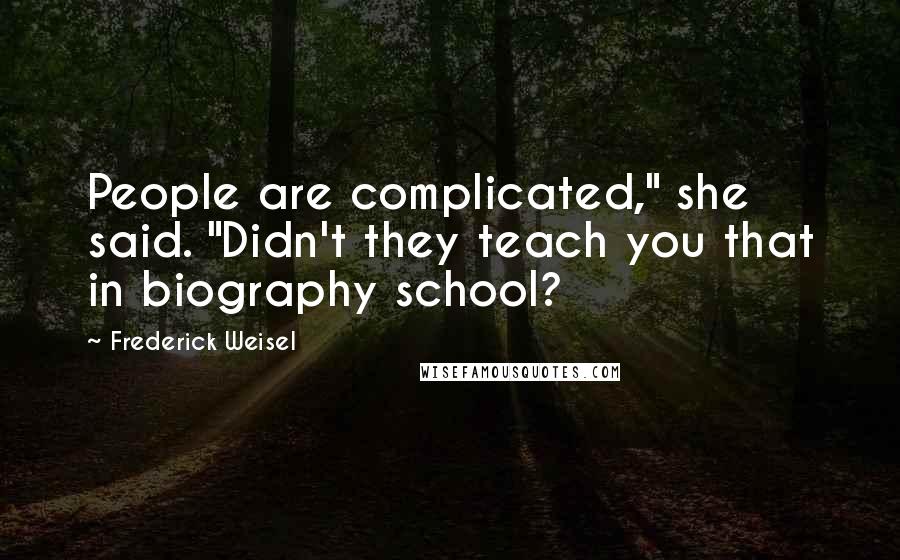 Frederick Weisel Quotes: People are complicated," she said. "Didn't they teach you that in biography school?