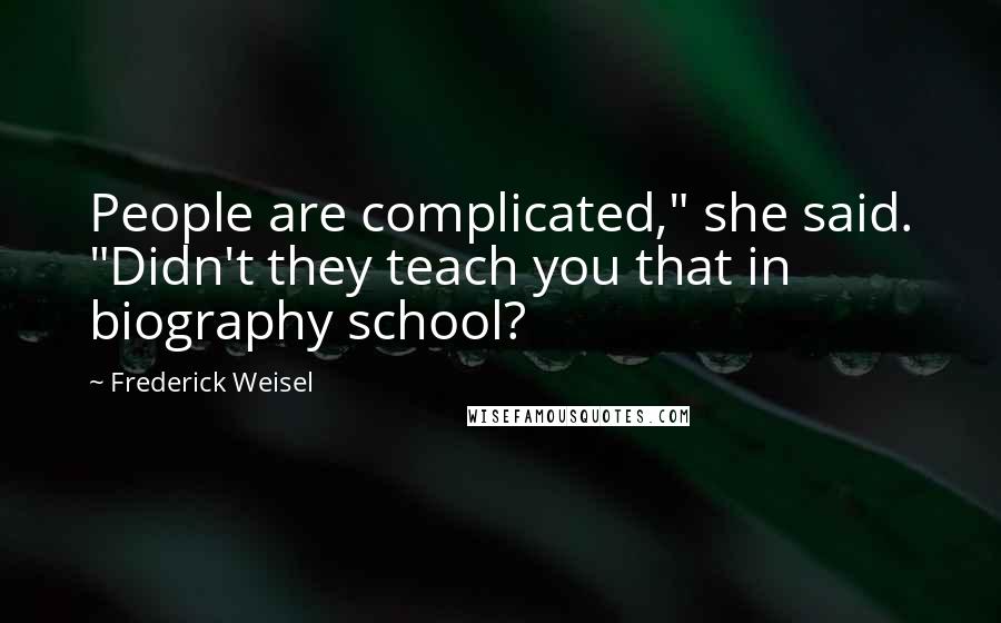 Frederick Weisel Quotes: People are complicated," she said. "Didn't they teach you that in biography school?