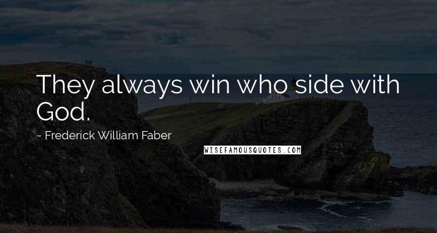 Frederick William Faber Quotes: They always win who side with God.