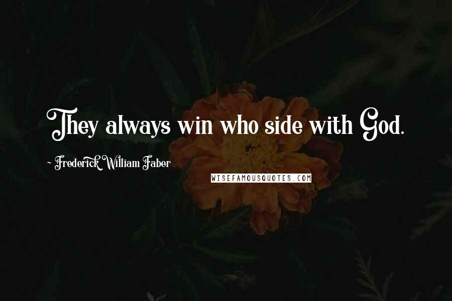 Frederick William Faber Quotes: They always win who side with God.