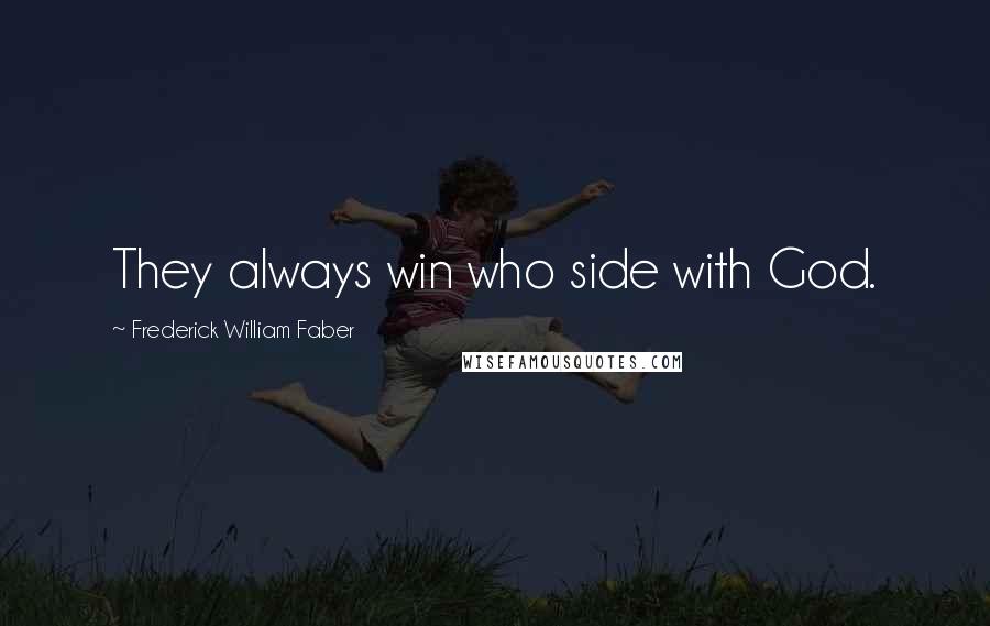 Frederick William Faber Quotes: They always win who side with God.