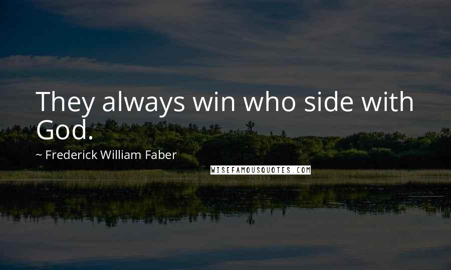 Frederick William Faber Quotes: They always win who side with God.