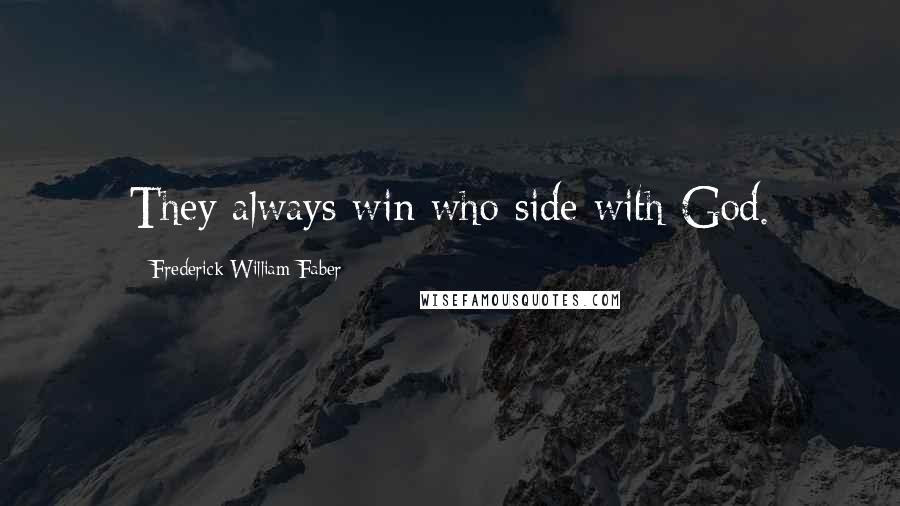 Frederick William Faber Quotes: They always win who side with God.