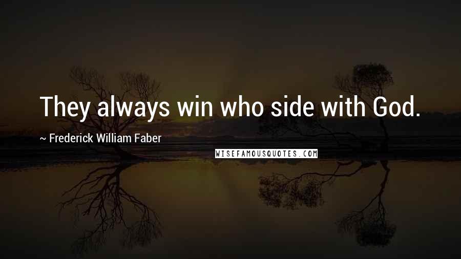 Frederick William Faber Quotes: They always win who side with God.