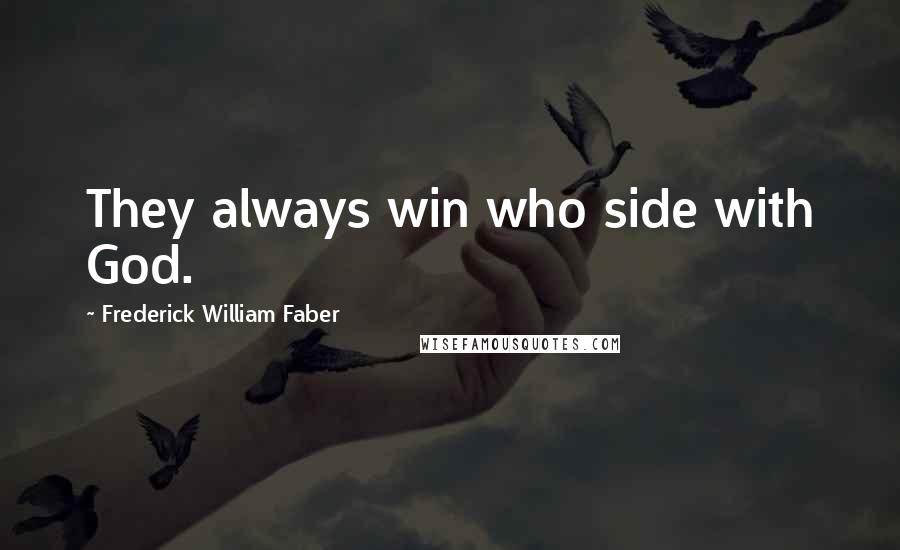 Frederick William Faber Quotes: They always win who side with God.