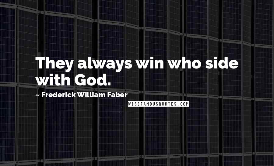 Frederick William Faber Quotes: They always win who side with God.