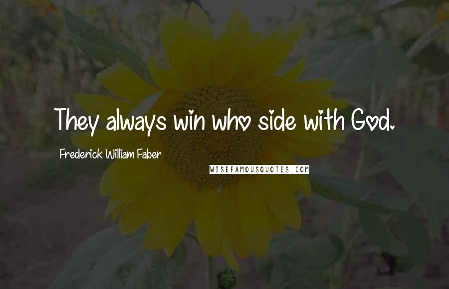 Frederick William Faber Quotes: They always win who side with God.