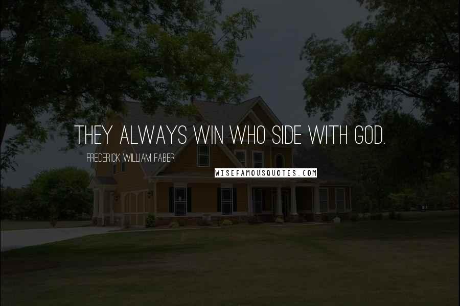 Frederick William Faber Quotes: They always win who side with God.