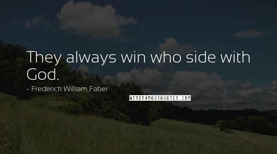 Frederick William Faber Quotes: They always win who side with God.