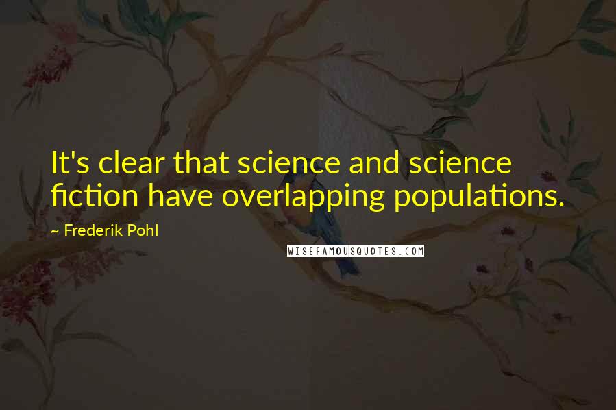 Frederik Pohl Quotes: It's clear that science and science fiction have overlapping populations.