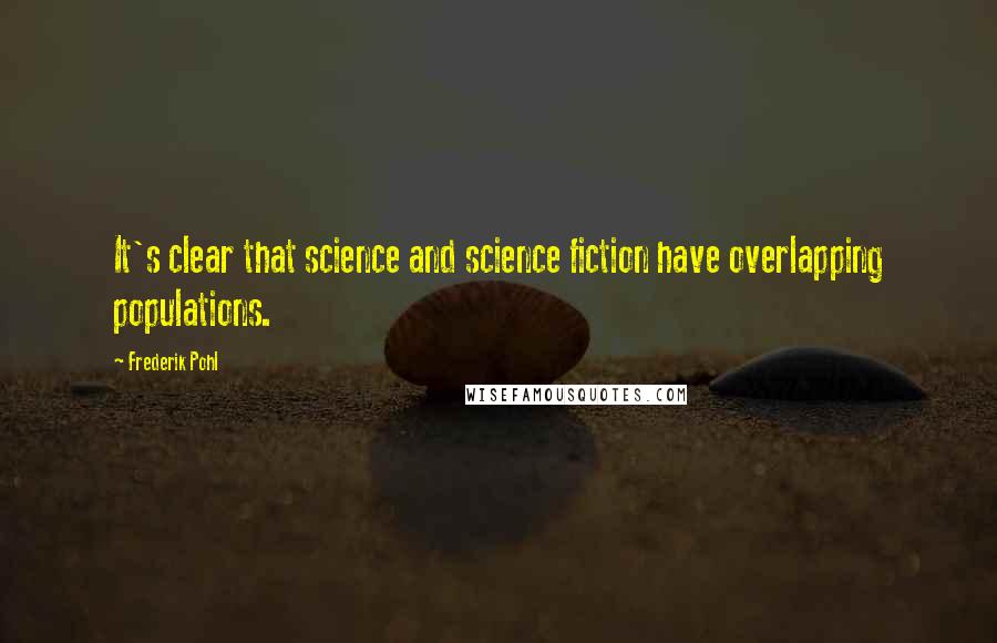 Frederik Pohl Quotes: It's clear that science and science fiction have overlapping populations.