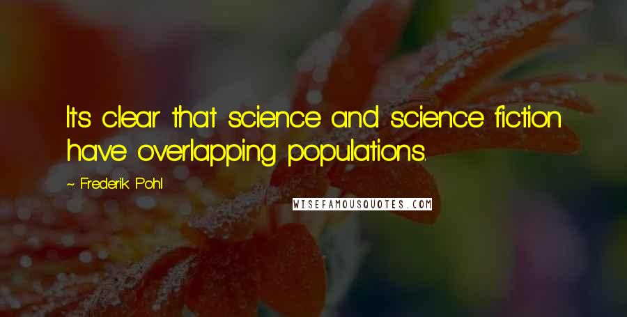 Frederik Pohl Quotes: It's clear that science and science fiction have overlapping populations.