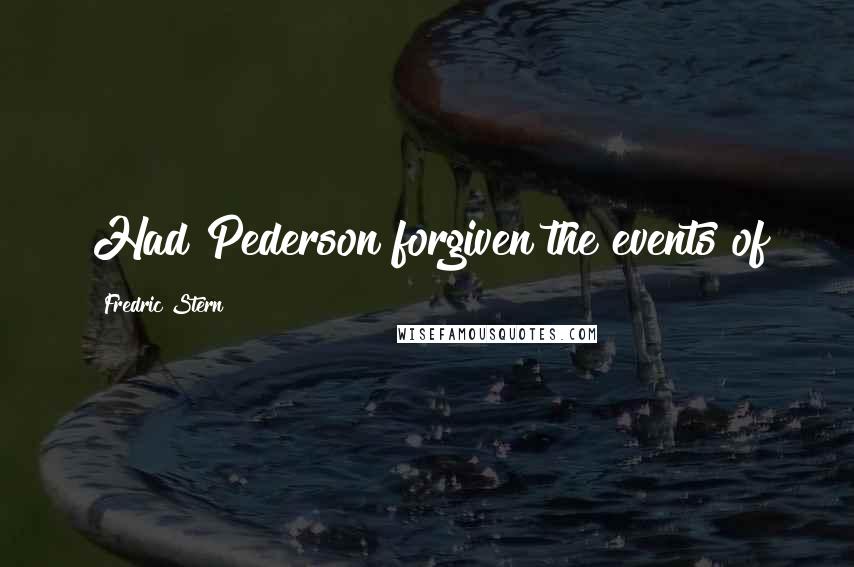 Fredric Stern Quotes: Had Pederson forgiven the events of