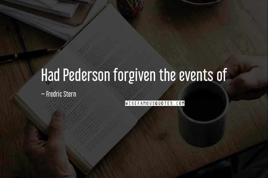 Fredric Stern Quotes: Had Pederson forgiven the events of