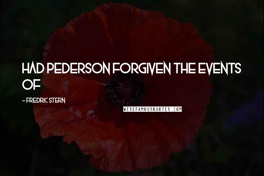 Fredric Stern Quotes: Had Pederson forgiven the events of