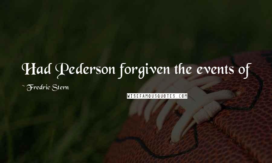 Fredric Stern Quotes: Had Pederson forgiven the events of