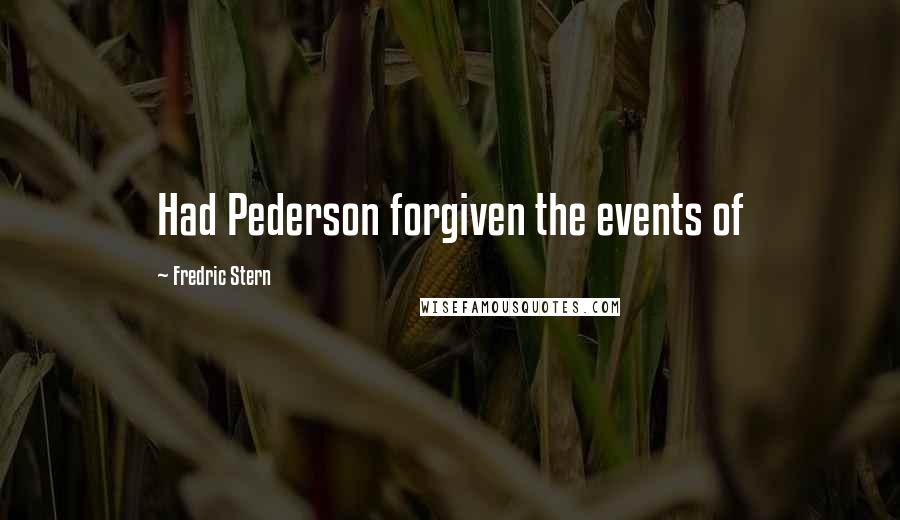 Fredric Stern Quotes: Had Pederson forgiven the events of