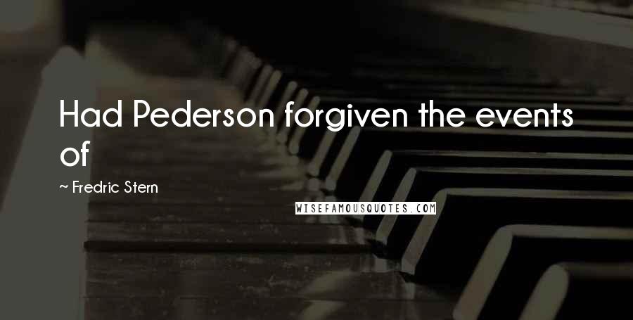 Fredric Stern Quotes: Had Pederson forgiven the events of
