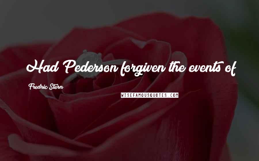 Fredric Stern Quotes: Had Pederson forgiven the events of
