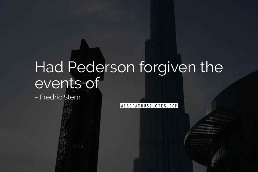 Fredric Stern Quotes: Had Pederson forgiven the events of