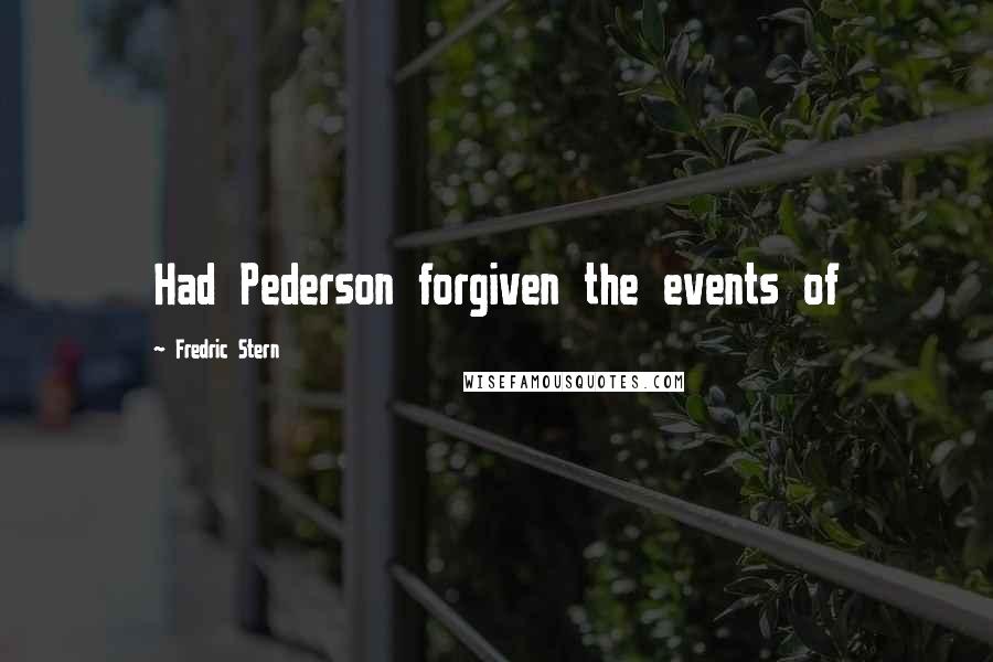 Fredric Stern Quotes: Had Pederson forgiven the events of