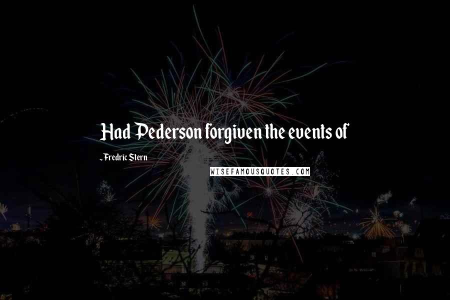 Fredric Stern Quotes: Had Pederson forgiven the events of