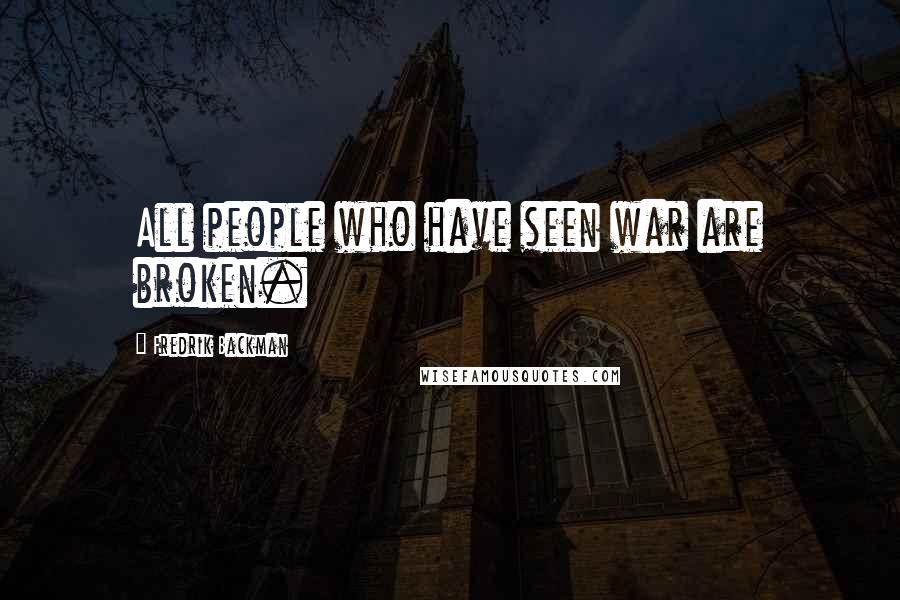 Fredrik Backman Quotes: All people who have seen war are broken.