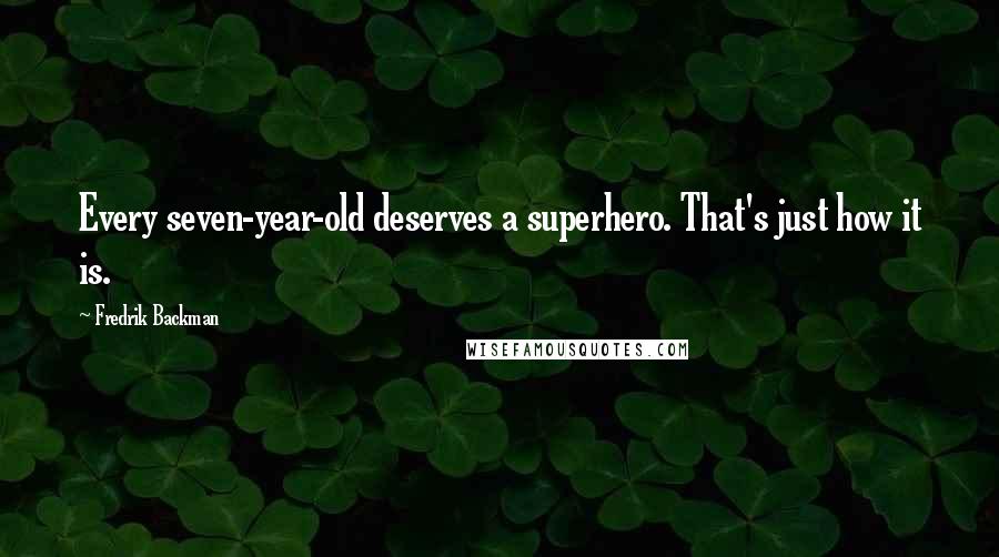 Fredrik Backman Quotes: Every seven-year-old deserves a superhero. That's just how it is.