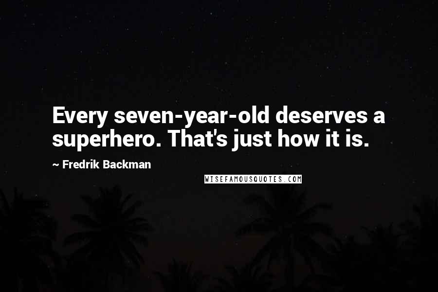 Fredrik Backman Quotes: Every seven-year-old deserves a superhero. That's just how it is.