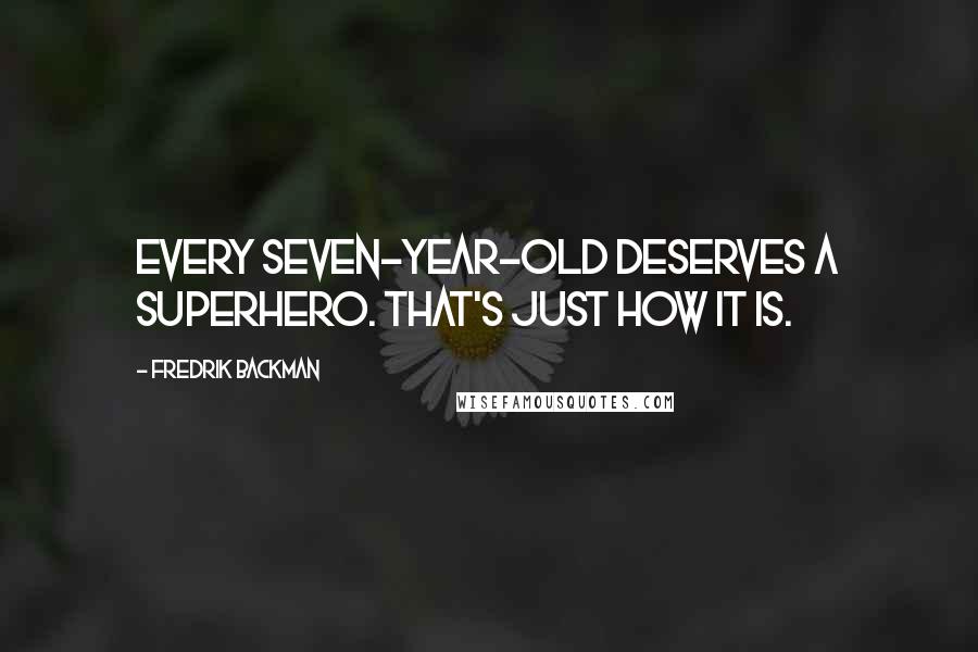 Fredrik Backman Quotes: Every seven-year-old deserves a superhero. That's just how it is.