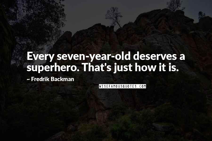 Fredrik Backman Quotes: Every seven-year-old deserves a superhero. That's just how it is.