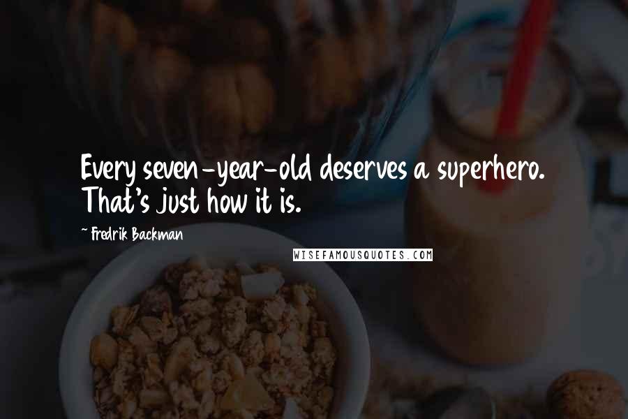 Fredrik Backman Quotes: Every seven-year-old deserves a superhero. That's just how it is.